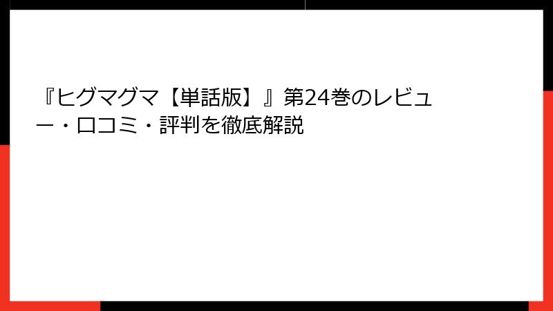 『ヒグマグマ【単話版】』第24巻のレビュー・口コミ・評判を徹底解説