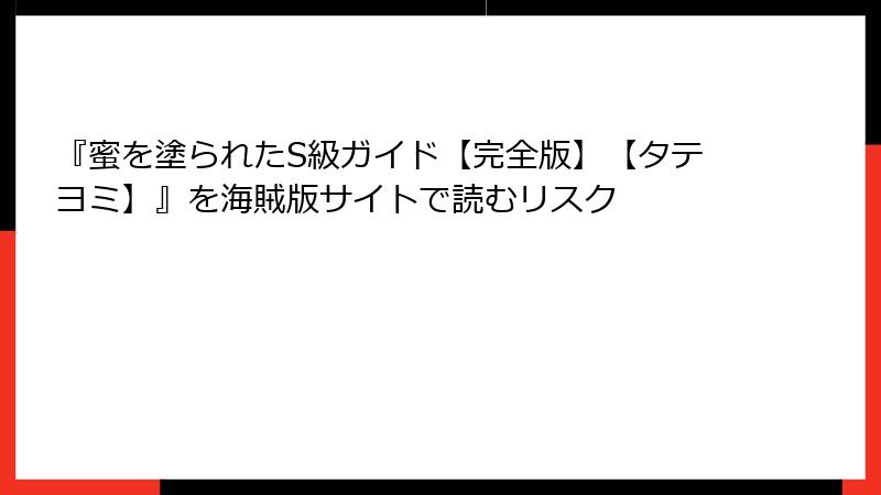 『蜜を塗られたS級ガイド【完全版】【タテヨミ】』を海賊版サイトで読むリスク
