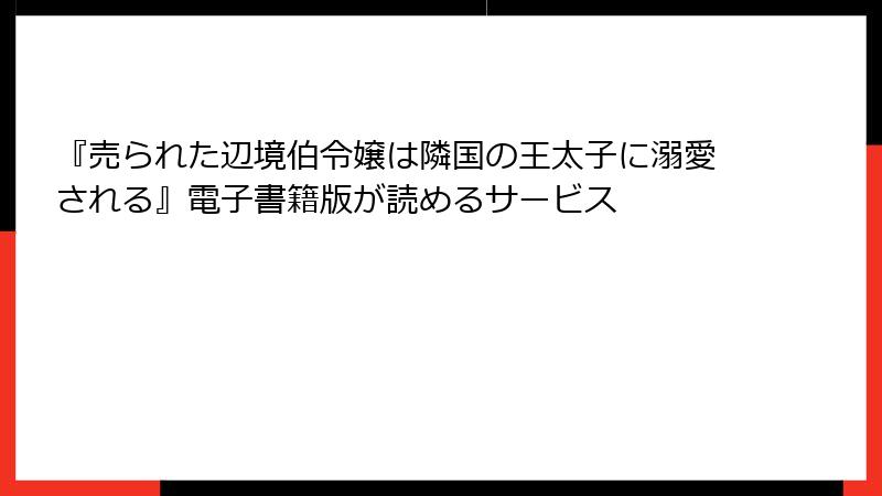 『売られた辺境伯令嬢は隣国の王太子に溺愛される』電子書籍版が読めるサービス