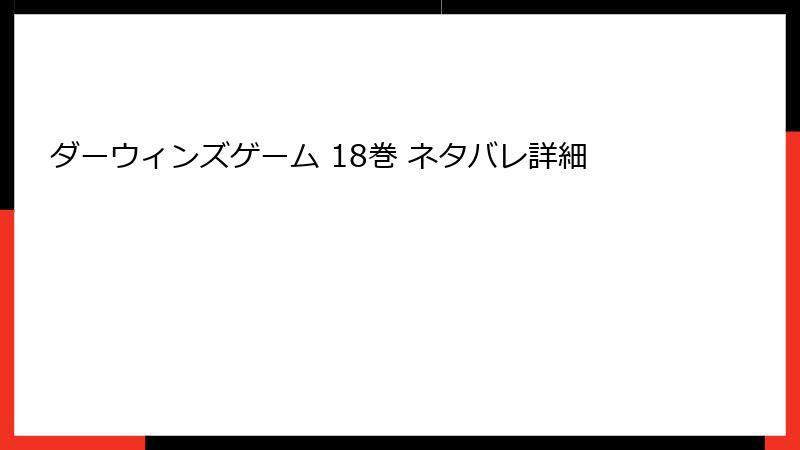 ダーウィンズゲーム 18巻 ネタバレ詳細
