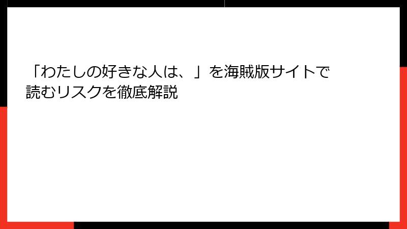 「わたしの好きな人は、」を海賊版サイトで読むリスクを徹底解説