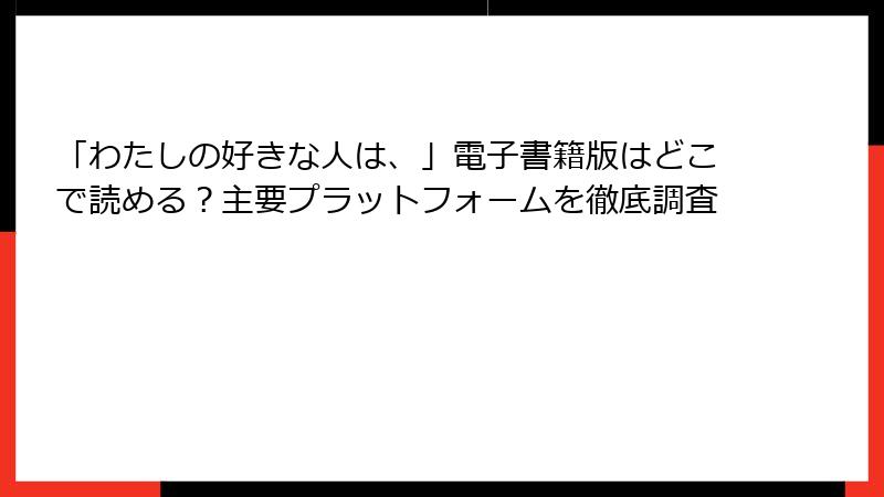 「わたしの好きな人は、」電子書籍版はどこで読める？主要プラットフォームを徹底調査