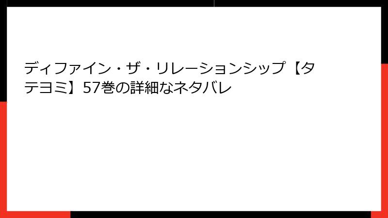 ディファイン・ザ・リレーションシップ【タテヨミ】57巻の詳細なネタバレ