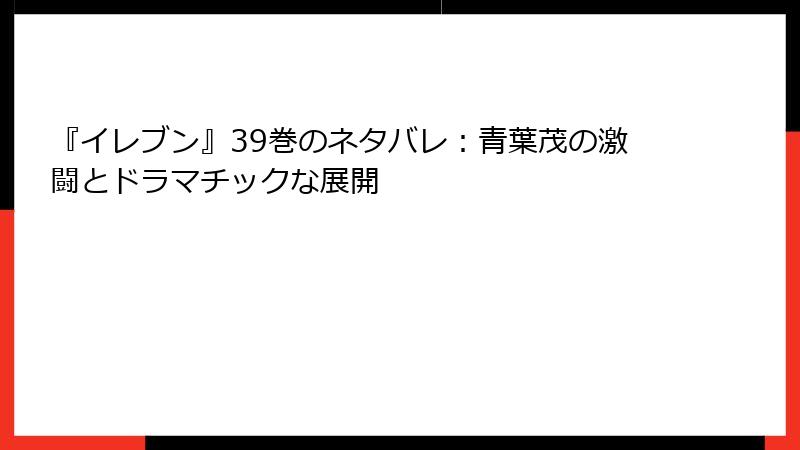 『イレブン』39巻のネタバレ：青葉茂の激闘とドラマチックな展開