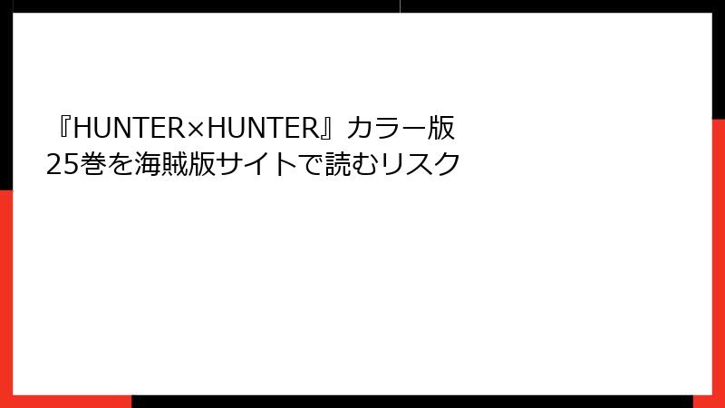『HUNTER×HUNTER』カラー版 25巻を海賊版サイトで読むリスク