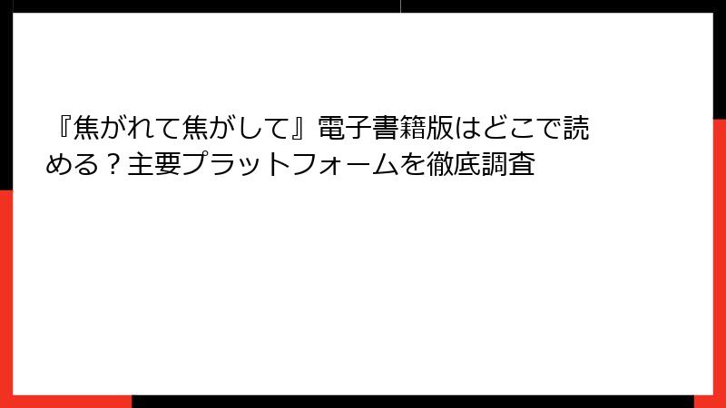 『焦がれて焦がして』電子書籍版はどこで読める?主要プラットフォームを徹底調査