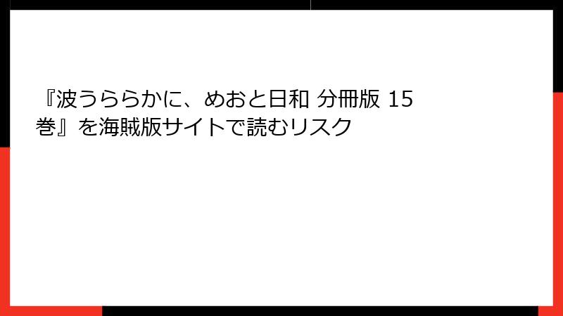 『波うららかに、めおと日和 分冊版 15巻』を海賊版サイトで読むリスク