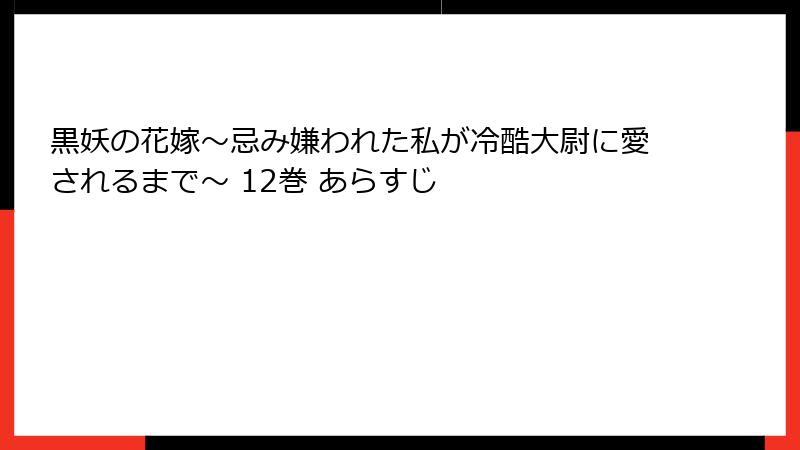 黒妖の花嫁~忌み嫌われた私が冷酷大尉に愛されるまで~ 12巻 あらすじ