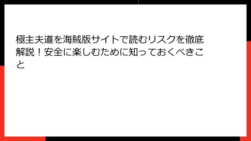 極主夫道を海賊版サイトで読むリスクを徹底解説！安全に楽しむために知っておくべきこと