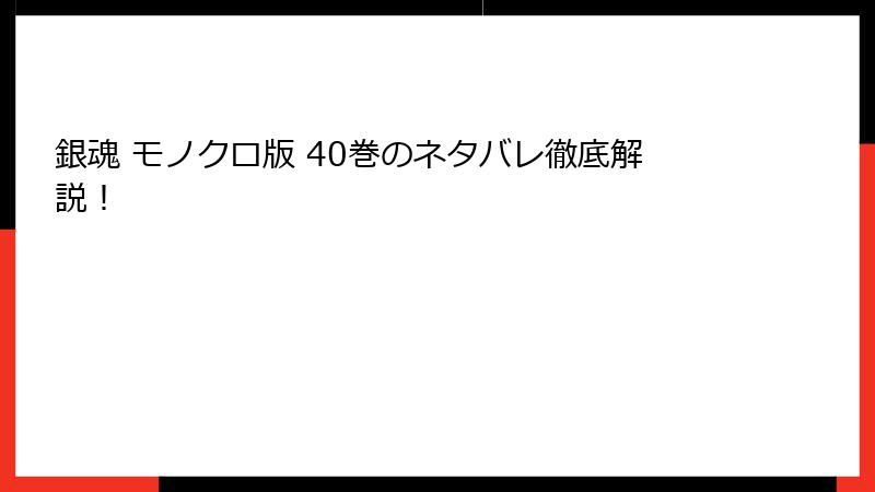 銀魂 モノクロ版 40巻のネタバレ徹底解説！