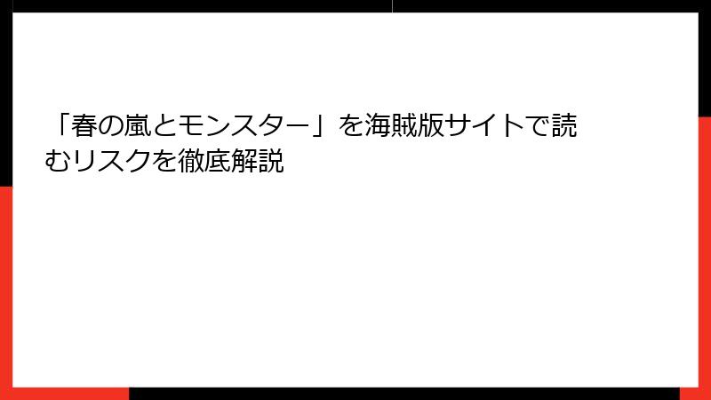「春の嵐とモンスター」を海賊版サイトで読むリスクを徹底解説